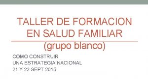 TALLER DE FORMACION EN SALUD FAMILIAR grupo blanco