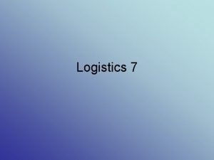 Logistics 7 CHAPTER 15 Organizing for Effective Logistics