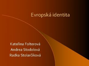 Evropsk identita Kateina Folterov Andrea Stodolov Radka Stolarkov