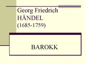 Georg Friedrich HNDEL 1685 1759 BAROKK Hndeli elulugu