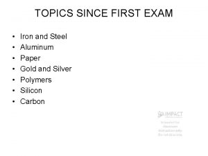 TOPICS SINCE FIRST EXAM Iron and Steel Aluminum