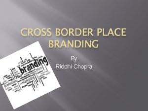 CROSS BORDER PLACE BRANDING By Riddhi Chopra Study