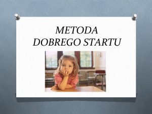 METODA DOBREGO STARTU GENEZA METODY DOBREGO STARTU q