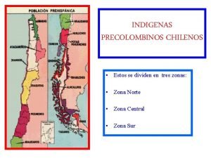 INDIGENAS PRECOLOMBINOS CHILENOS Estos se dividen en tres