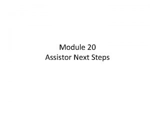 Module 20 Assistor Next Steps This module provides