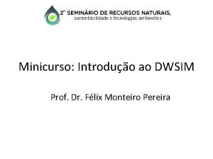 Minicurso Introduo ao DWSIM Prof Dr Flix Monteiro