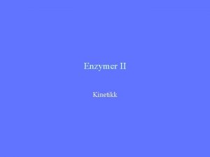 Enzymer II Kinetikk Enzymkinetikk Underskelser av kinetikken til