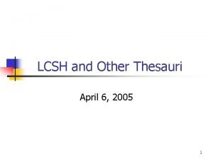 LCSH and Other Thesauri April 6 2005 1