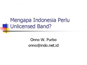 Mengapa Indonesia Perlu Unlicensed Band Onno W Purbo