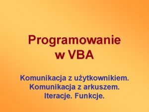 Programowanie w VBA Komunikacja z uytkownikiem Komunikacja z