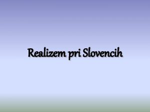 Realizem pri Slovencih Izberi temo in zahtevnost Pred