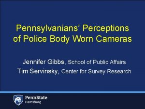 Pennsylvanians Perceptions of Police Body Worn Cameras Jennifer