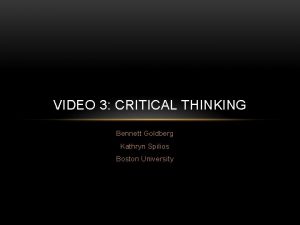 VIDEO 3 CRITICAL THINKING Bennett Goldberg Kathryn Spilios