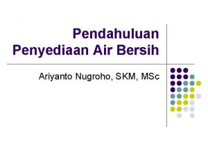 Pendahuluan Penyediaan Air Bersih Ariyanto Nugroho SKM MSc