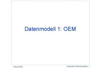 Datenmodell 1 OEM Klemens Bhm Interoperable Informationssysteme 1