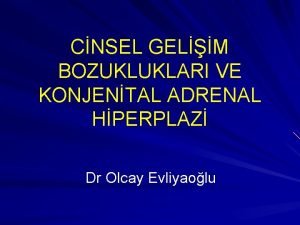 CNSEL GELM BOZUKLUKLARI VE KONJENTAL ADRENAL HPERPLAZ Dr