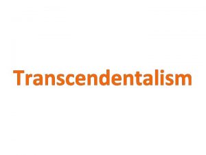 Transcendentalism Transcendentalism was a philosophical and literary movement