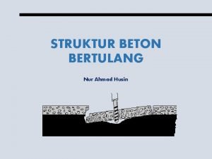 STRUKTUR BETON BERTULANG Nur Ahmad Husin Pengantar Fakta