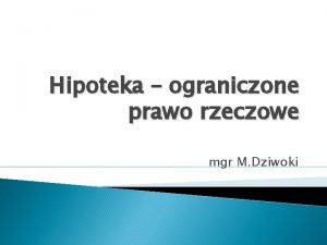 Hipoteka ograniczone prawo rzeczowe mgr M Dziwoki Ograniczone