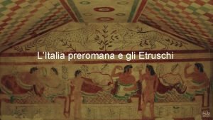 LItalia preromana e gli Etruschi LITALIA PREROMANA E