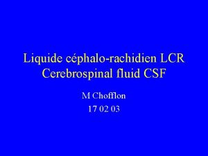 Liquide cphalorachidien LCR Cerebrospinal fluid CSF M Chofflon
