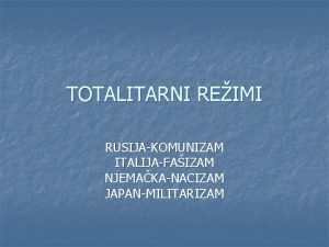 TOTALITARNI REIMI RUSIJAKOMUNIZAM ITALIJAFAIZAM NJEMAKANACIZAM JAPANMILITARIZAM RUSIJA ruske