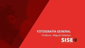 FOTOGRAFA GENERAL Profesor Miguel Infantes Historia de la