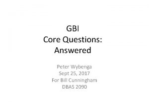 GBI Core Questions Answered Peter Wybenga Sept 25