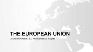 THE EUROPEAN UNION Judicial Powers EU Fundamental Rights