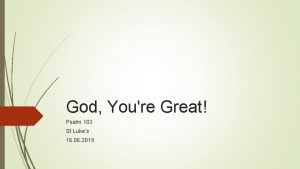 God Youre Great Psalm 103 St Lukes 16