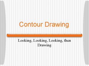 Contour Drawing Looking then Drawing Whats in a
