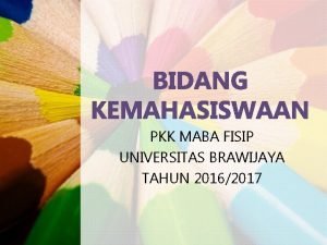 BIDANG KEMAHASISWAAN PKK MABA FISIP UNIVERSITAS BRAWIJAYA TAHUN