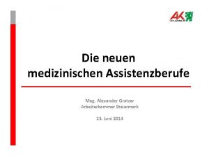 Die neuen medizinischen Assistenzberufe Mag Alexander Gratzer Arbeiterkammer