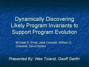 Dynamically Discovering Likely Program Invariants to Support Program