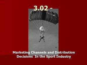 3 02 Marketing Channels and Distribution Decisions In