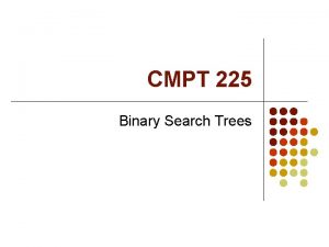CMPT 225 Binary Search Trees Trees l A