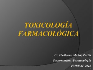 TOXICOLOGA FARMACOLGICA Dr Guillermo Muoz Zurita Departamento Farmacologa