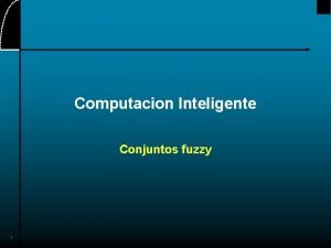 Computacion Inteligente Conjuntos fuzzy 1 Conjuntos Difusos 2