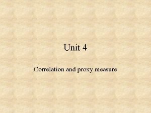 Unit 4 Correlation and proxy measure Proxy measure