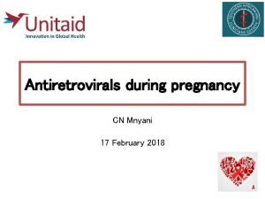 Antiretrovirals during pregnancy CN Mnyani 17 February 2018