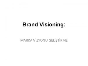 Brand Visioning MARKA VZYONU GELTRME Marka Gelitirme ve