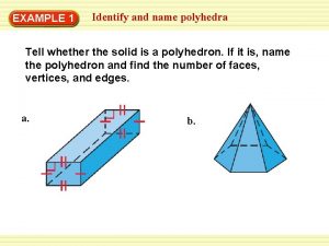 EXAMPLE 1 Identify and name polyhedra Tell whether