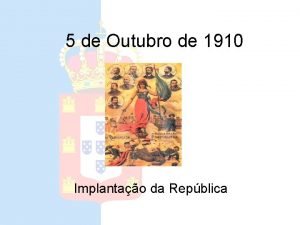 5 de Outubro de 1910 Implantao da Repblica