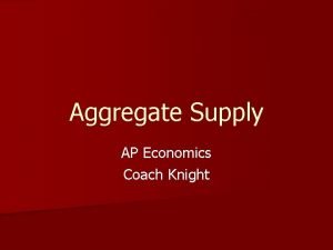 Aggregate Supply AP Economics Coach Knight Aggregate Supply