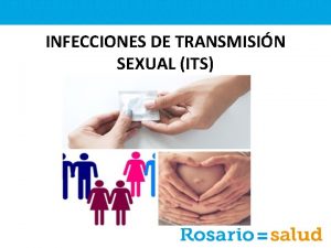 INFECCIONES DE TRANSMISIN SEXUAL ITS Las ITS son