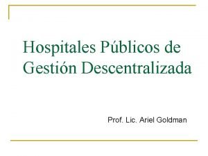 Hospitales Pblicos de Gestin Descentralizada Prof Lic Ariel