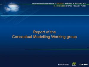 Report of the Conceptual Modelling Working group Working
