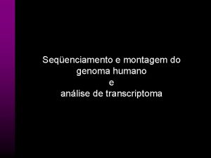 Seqenciamento e montagem do genoma humano e anlise