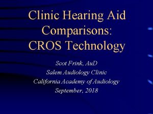 Clinic Hearing Aid Comparisons CROS Technology Scot Frink