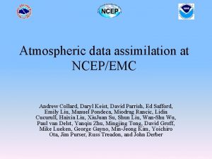 Atmospheric data assimilation at NCEPEMC Andrew Collard Daryl
